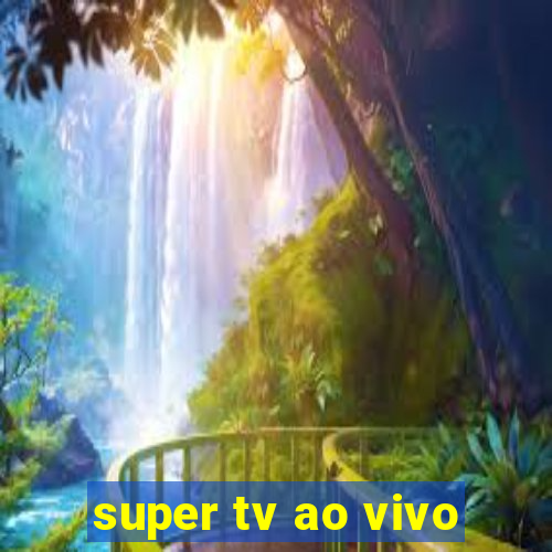 super tv ao vivo